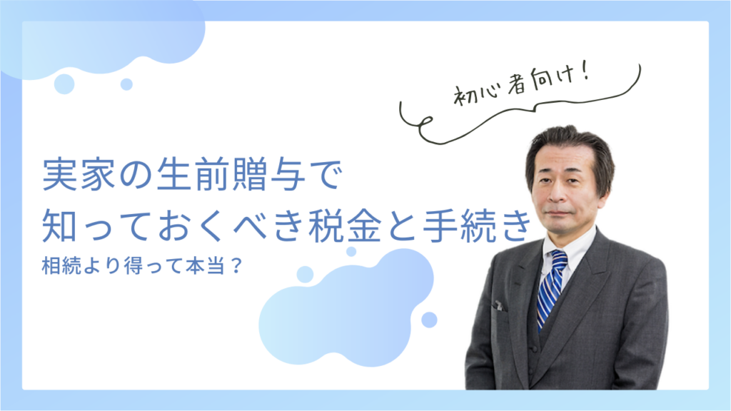 相続より得？実家の生前贈与で知っておくべき税金と手続き